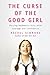 The Curse of the Good Girl: Raising Authentic Girls with Courage and Confidence