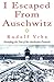 I Escaped from Auschwitz by Rudolf Vrba