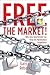 Free the Market!: Why Only Government Can Keep the Marketplace Competitive