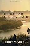 Healing Care, Healing Prayer by Terry Wardle