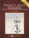 The North Pole: Its Discovery in 1909 Under the Auspices of the Peary Arctic Club