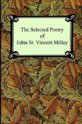 The Selected Poetry of Edna St. Vincent Millay by Edna St. Vincent Millay