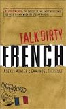 Talk Dirty French: Beyond Merde: the Curses, Slang, and Street Lingo You Need to Know When You Speak Francais