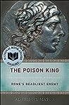 The Poison King: The Life and Legend of Mithradates, Rome's Deadliest Enemy