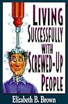 Living Successfully with Screwed-Up People by Elizabeth B. Brown