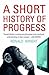 A Short History of Progress