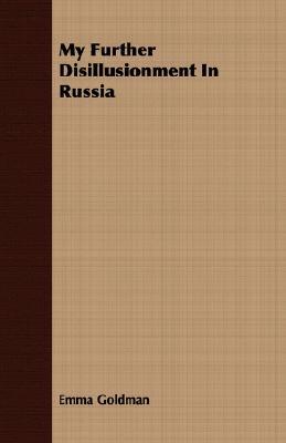 My Further Disillusionment in Russia by Emma Goldman