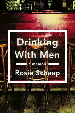 Drinking with Men by Rosie Schaap