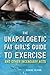 The Unapologetic Fat Girl's Guide to Exercise and Other Incendiary Acts