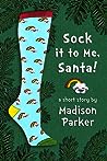 Sock it to Me, Santa! by Madison  Parker