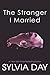 The Stranger I Married by Sylvia Day