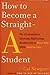 How to Become a Straight-A Student by Cal Newport