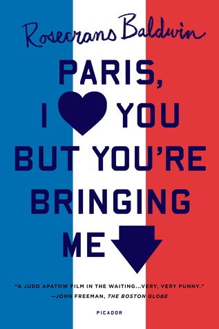 Paris, I Love You but You're Bringing Me Down by Rosecrans Baldwin