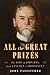 All the Great Prizes : The Life of John Hay, from Lincoln to Roosevelt