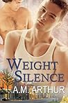 Weight of Silence by A.M. Arthur