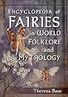 Encyclopedia of Fairies in World Folklore and Mythology by Theresa Bane