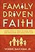 Family Driven Faith: Doing What It Takes to Raise Sons and Daughters Who walk with God