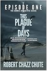 This Plague of Days, Episode 1 by Robert Chazz Chute