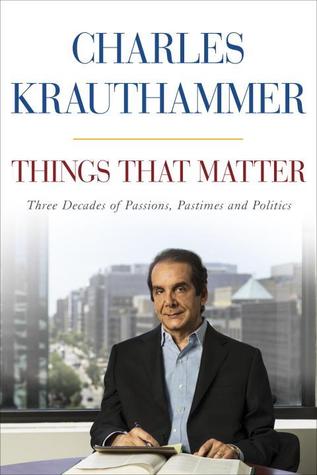 Things That Matter by Charles Krauthammer