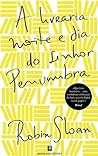 A Livraria Noite e Dia do Senhor Penumbra by Robin Sloan