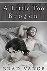 A Little Too Broken by Brad Vance