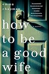 How to Be a Good Wife by Emma  Chapman