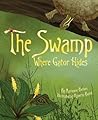 The Swamp Where Gator Hides by Marianne Berkes