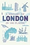 A History of London in 100 Places by David     Long