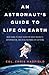 An Astronaut's Guide to Life on Earth