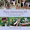 Fairy Gardening 101 by Fiona McDonald