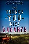 The Things You Kiss Goodbye by Leslie Connor