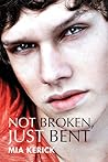 Not Broken, Just Bent by Mia Kerick