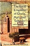 The Royal Kingdoms of Ghana, Mali, and Songhay: Life in Medieval Africa