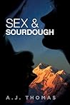 Sex & Sourdough by A.J.  Thomas