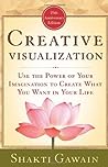 Creative Visualization: Use the Power of Your Imagination to Create What You Want in Your Life