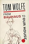 From Bauhaus to Our House by Tom Wolfe