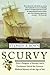 Scurvy: How a Surgeon, a Mariner, and a Gentleman Solved the Greatest Medical Mystery of the Age of Sail