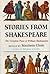 Stories from Shakespeare: The Complete Plays of William Shakespeare