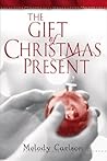 The Gift of Christmas Present by Melody Carlson