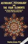 Astrology, Psychology, and the Four Elements by Stephen Arroyo