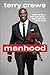 Manhood: How to Be a Better Man-or Just Live with One