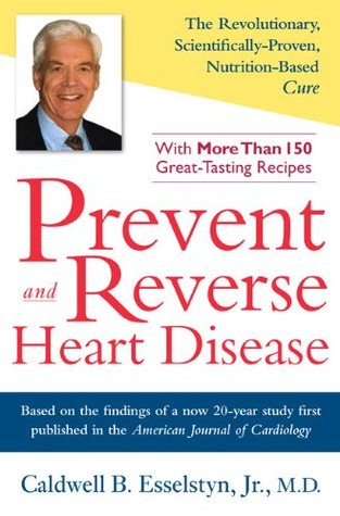 Prevent and Reverse Heart Disease by Caldwell B. Esselstyn Jr.