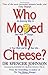 Who Moved My Cheese? An Amazing Way to Deal with Change in Your Work and in Your Life...