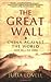 The Great Wall: China Against the World, 1000 BC - AD 2000