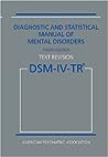 Diagnostic and Statistical Manual of Mental Disorders DSM-IV-TR by American Psychiatric Associ...