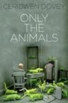 Only the Animals by Ceridwen Dovey