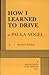 How I Learned to Drive by Paula Vogel