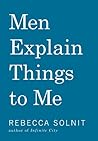 Men Explain Things to Me by Rebecca Solnit