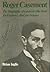 Roger Casement : The Biography of a Patriot Who Lived for England, Died for Ireland