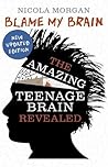 Blame My Brain Amazing Teenage Brain by Nicola Morgan